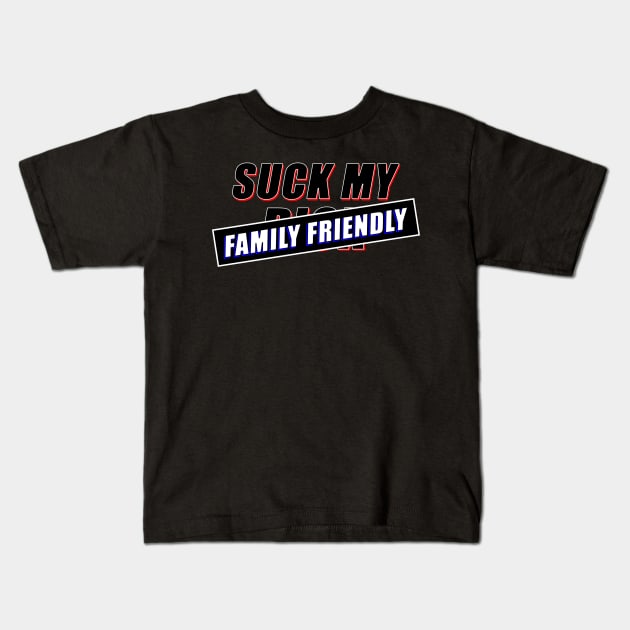 SUCK MY -FAMILY FRIENDLY- Kids T-Shirt by RobustEnigma